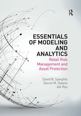 Essentials of Modeling and Analytics: Retail Risk Management and Asset Protection - Speights, David B, and Downs, Daniel M, and Raz, Adi