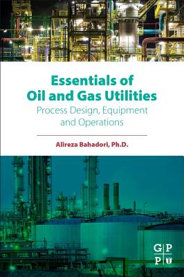 Essentials of Oil and Gas Utilities: Process Design, Equipment, and Operations - Bahadori, Alireza