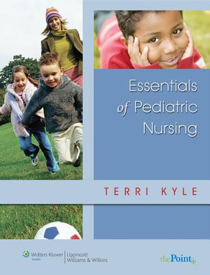 Essentials of Pediatric Nursing - Kyle, Theresa, Msn