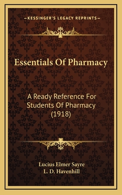 Essentials of Pharmacy: A Ready Reference for Students of Pharmacy (1918) - Sayre, Lucius Elmer, and Havenhill, L D