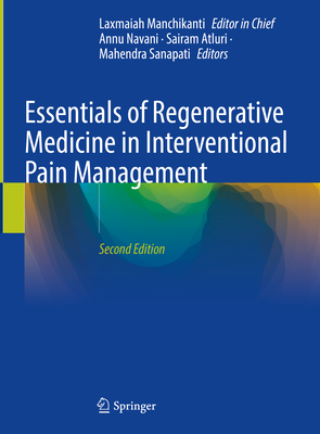 Essentials of Regenerative Medicine in Interventional Pain Management - Manchikanti, Laxmaiah, and Navani, Annu (Editor), and Atluri, Sairam (Editor)