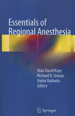 Essentials of Regional Anesthesia - Kaye, Alan D (Editor), and Urman, Richard D, MD (Editor), and Vadivelu, Nalini (Editor)