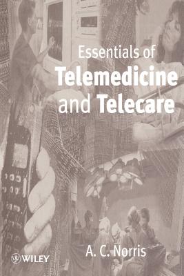 Essentials of Telemedicine and Telecare - Norris, A C