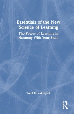 Essentials of the New Science of Learning: The Power of Learning in Harmony With Your Brain - Zakrajsek, Todd D