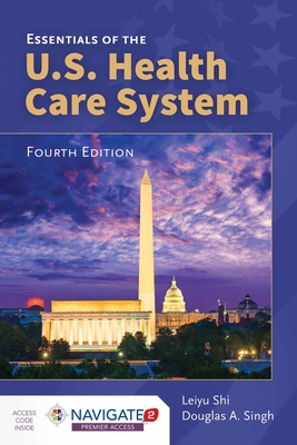 Essentials of the U.S. Health Care System - Shi, Leiyu, and Singh, Douglas A