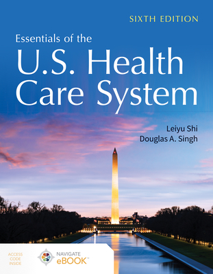 Essentials of the U.S. Health Care System - Shi, Leiyu, and Singh, Douglas A