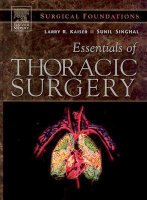 Essentials of Thoracic Surgery: Surgical Foundations - Kaiser, Larry R, MD, and Singhal, Sunil, MD