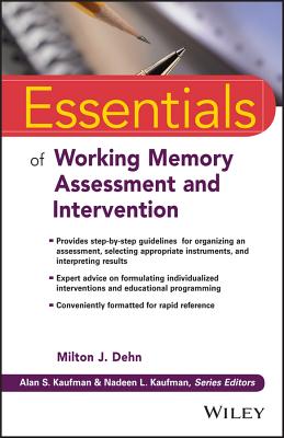 Essentials of Working Memory Assessment and Intervention - Dehn, Milton J. (Editor), and Kaufman, Alan S. (Series edited by), and Kaufman, Nadeen L. (Series edited by)
