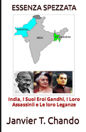 Essenza Spezzata: India, I Suoi Eroi Gandhi, I Loro Assassinii e Le loro Leganze