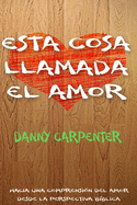 Esta cosa llamada el amor: Hacia una comprensi?n del amor desde la perspectiva b?blica