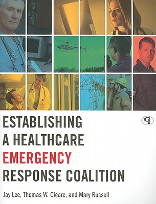 Establishing a Healthcare Emergency Response Coalition - Lee, Jay, Dr., and Cleare, Thomas W, and Russell, Mary, Dr., Edd, Msn, RN