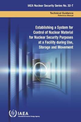 Establishing a System for Control of Nuclear Material for Nuclear Security Purposes at a Facility during Use, Storage and Movement - IAEA