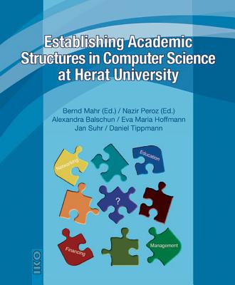 Establishing Academic Structures in Computer Science at Herat University - Mahr, Bernd (Editor), and Peroz, Nazir (Editor), and Balschun, Alexandra
