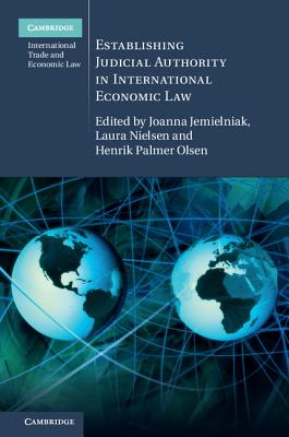 Establishing Judicial Authority in International Economic Law - Jemielniak, Joanna (Editor), and Nielsen, Laura (Editor), and Olsen, Henrik Palmer (Editor)