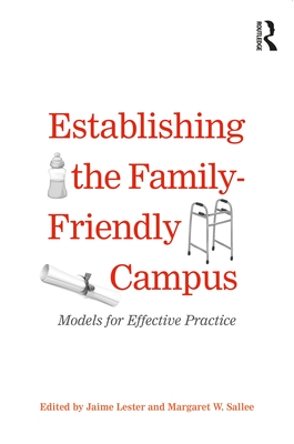 Establishing the Family-Friendly Campus: Models for Effective Practice - Lester, Jaime (Editor), and Sallee, Margaret (Editor)
