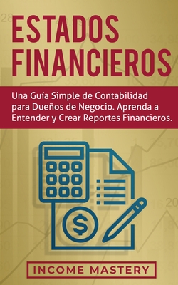 Estados financieros: Una gu?a simple de contabilidad para dueos de negocio. Aprenda a entender y crear reportes financieros - Mastery, Income