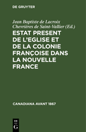 Estat Present de l'Eglise Et de la Colonie Fran?oise Dans La Nouvelle France