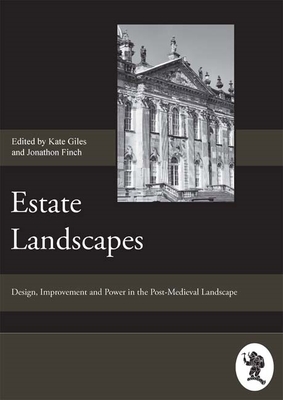 Estate Landscapes: Design, Improvement and Power in the Post-Medieval Landscape - Finch, Jonathan (Contributions by), and Giles, Kate (Contributions by), and Heath, Barbara J (Contributions by)