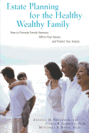 Estate Planning for the Healthy Wealthy Family: How to Promote Family Harmony, Affirm Your Values, and Protect Your Assets
