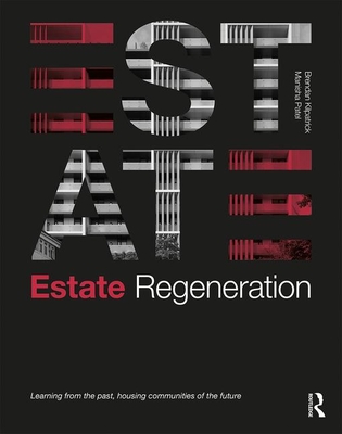 Estate Regeneration: Learning from the Past, Housing Communities of the Future - Kilpatrick, Brendan, and Patel, Manisha