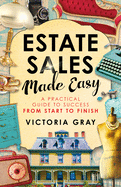 Estate Sales Made Easy: A Practical Guide to Success from Start to Finish