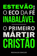 Estev?o: o eco da f? inabalvel - o primeiro mrtir crist?o