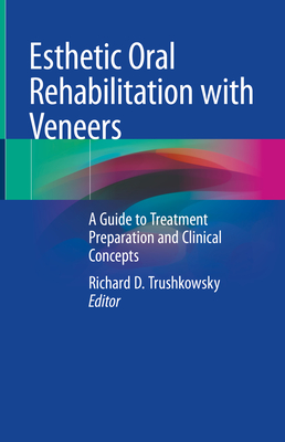 Esthetic Oral Rehabilitation with Veneers: A Guide to Treatment Preparation and Clinical Concepts - Trushkowsky, Richard D (Editor)