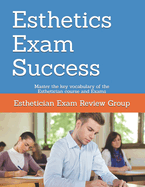 Esthetics Exam Success: Master the key vocabulary of the Esthetician course and Exams