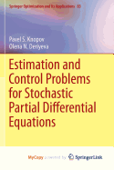 Estimation and Control Problems for Stochastic Partial Differential Equations - Knopov, Pavel S, and Deriyeva, Olena N