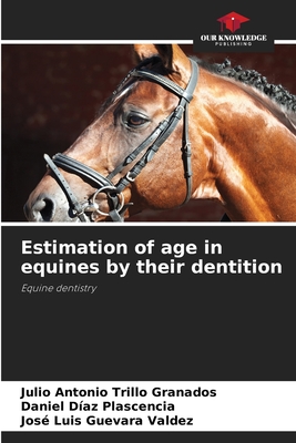 Estimation of age in equines by their dentition - Trillo Granados, Julio Antonio, and Daz Plascencia, Daniel, and Guevara Valdez, Jos Luis