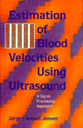 Estimation of Blood Velocities Using Ultrasound: A Signal Processing Approach - Jensen, Jrgen Arendt