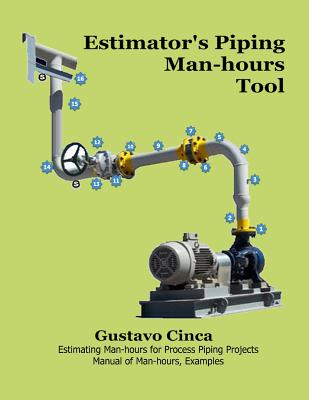 Estimator's Piping Man-hours Tool: Estimating Man-hours for Process Piping Projects. Manual of man-hours, Examples - Cinca, Gustavo Miguel