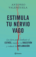 Estimula Tu Nervio Vago: La Clave Para Combatir El Estr?s, Mejorar La Digesti?n Y Reducir La Inflamaci?n / Stimulate Your Vagus Nerve