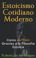 Estoicismo Cotidiano Moderno C?mo ser Feliz Gracias a la Filosof?a Estoica