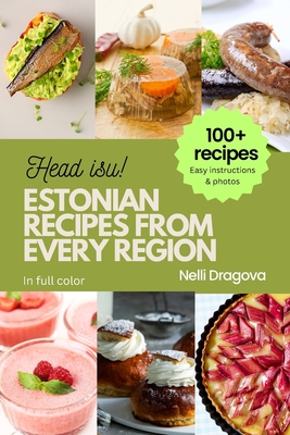 Estonian Recipes from Every Region: 100+ Meals, easy instructions + photos - Dragova, Nelli