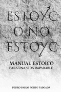 Estoyc O No Estoyc: Manual estoico para una vida imparable, directo, til y sin rodeos, escrito para quienes han decidido dejar de esperar y empezar a actuar.