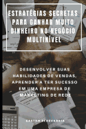 Estrat?gias Secretas Para Ganhar Muito Dinheiro No Neg?cio Multin?vel: Desenvolver Suas Habilidades de Vendas, Aprender a Ter Sucesso Em Uma Empresa de Marketing de Rede