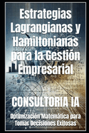 Estrategias Lagrangianas y Hamiltonianas para la Gesti?n Empresarial: Optimizaci?n Matemtica para Tomar Decisiones Exitosas