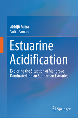 Estuarine Acidification: Exploring the Situation of Mangrove Dominated Indian Sundarban Estuaries - Mitra, Abhijit, and Zaman, Sufia