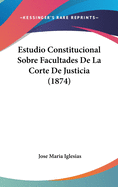 Estudio Constitucional Sobre Facultades de La Corte de Justicia (1874)