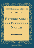 Estudio Sobre Las Particulas Nahuas (Classic Reprint)