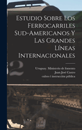 Estudio Sobre Los Ferrocarriles Sud-americanos Y Las Grandes Lneas Internacionales