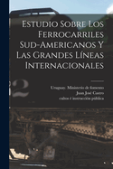 Estudio Sobre Los Ferrocarriles Sud-americanos Y Las Grandes Lneas Internacionales