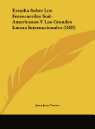 Estudio Sobre Los Ferrocarriles Sud-Americanos Y Las Grandes Lineas Internacionales (1883) - Castro, Juan Jose