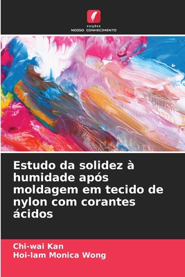 Estudo da solidez ? humidade ap?s moldagem em tecido de nylon com corantes cidos - Kan, Chi-Wai, and Wong, Hoi-Lam Monica