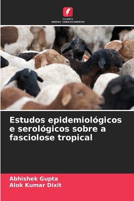 Estudos epidemiol?gicos e serol?gicos sobre a fasciolose tropical - Gupta, Abhishek, and Dixit, Alok Kumar