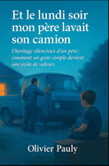 Et le lundi soir mon pre lavait son camion: L'hritage d'un pre: quand un geste simple devient une cole de valeurs