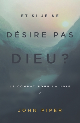 Et si je ne dsire pas Dieu ?: Le combat pour la joie - Cruciforme, Editions (Editor), and Piper, John