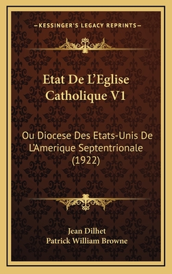 Etat de L'Eglise Catholique V1: Ou Diocese Des Etats-Unis de L'Amerique Septentrionale (1922) - Dilhet, Jean, and Browne, Patrick William (Translated by)