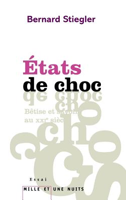 Etats de Choc: B?tise Et Savoir Au Xxie Si?cle - Stiegler, Bernard